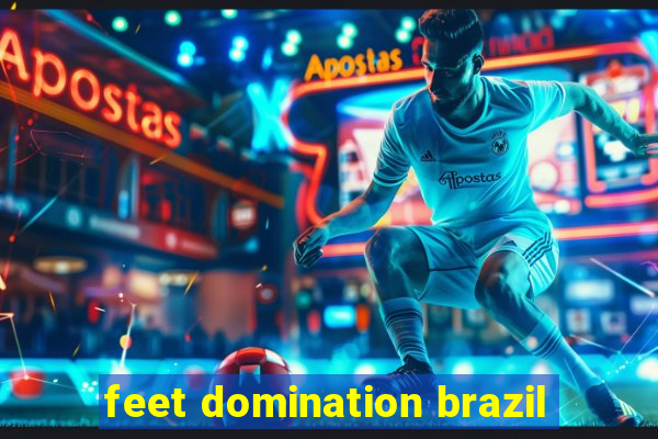 feet domination brazil